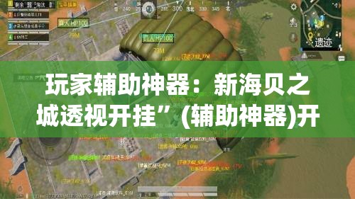 玩家辅助神器：新海贝之城透视开挂	”(辅助神器)开挂详细教程