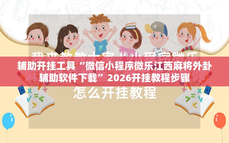 辅助开挂工具“微信小程序微乐江西麻将外卦辅助软件下载	”2026开挂教程步骤