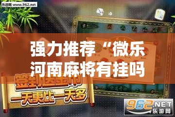 强力推荐“微乐河南麻将有挂吗”其实确实有挂