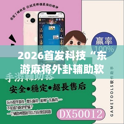 2026首发科技“东游麻将外卦辅助软件下载”(辅助神器)开挂详细教程