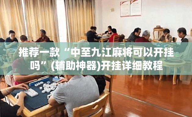 推荐一款“中至九江麻将可以开挂吗”(辅助神器)开挂详细教程