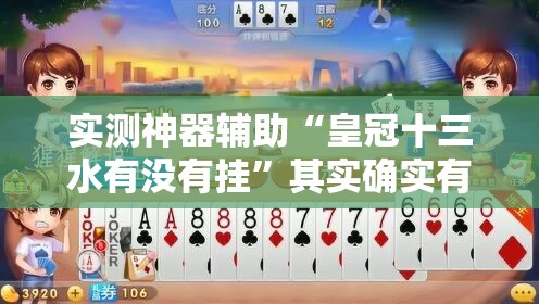 实测神器辅助“皇冠十三水有没有挂”其实确实有挂