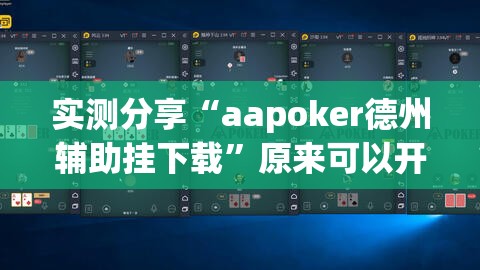 实测分享“aapoker德州辅助挂下载	”原来可以开挂