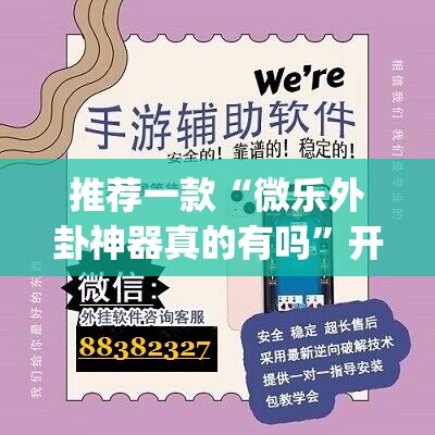 推荐一款“微乐外卦神器真的有吗”开挂(透视)辅助神器