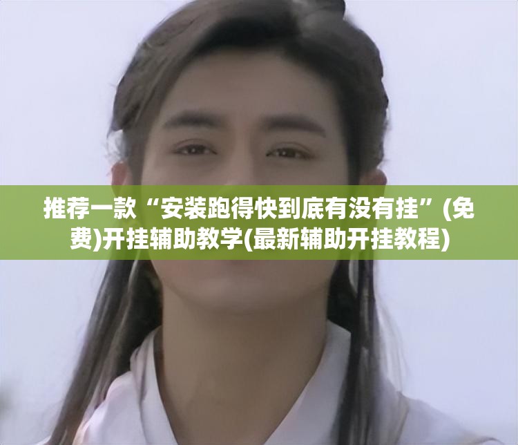 推荐一款“安装跑得快到底有没有挂	”(免费)开挂辅助教学(最新辅助开挂教程)