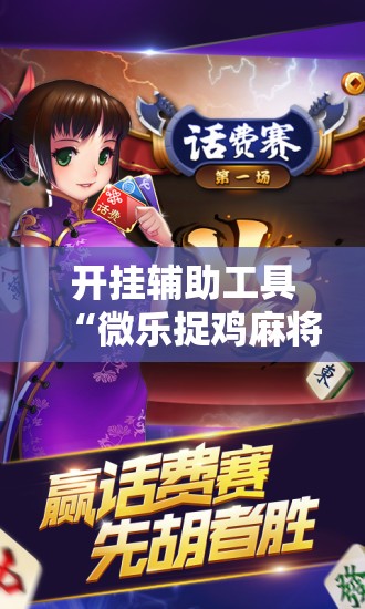 开挂辅助工具“微乐捉鸡麻将开挂教程步骤图	”开挂辅助脚本+详细开挂安装教程