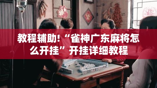 教程辅助!“雀神广东麻将怎么开挂”开挂详细教程
