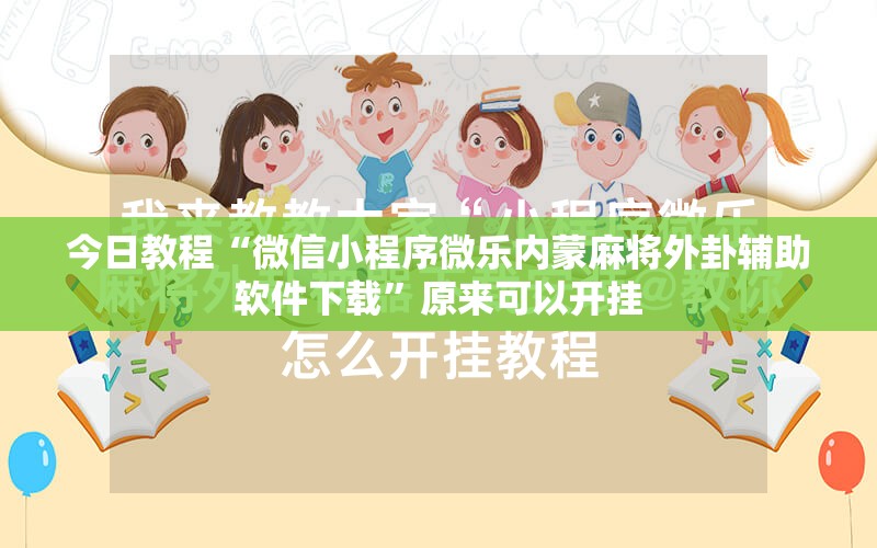 今日教程“微信小程序微乐内蒙麻将外卦辅助软件下载”原来可以开挂