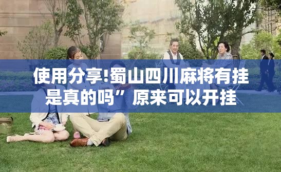 使用分享!蜀山四川麻将有挂是真的吗”原来可以开挂