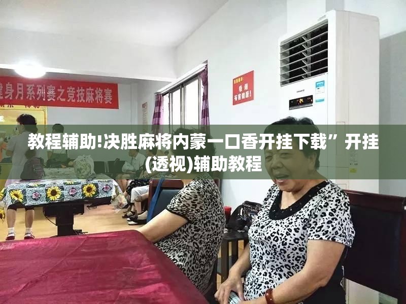 教程辅助!决胜麻将内蒙一口香开挂下载”开挂(透视)辅助教程