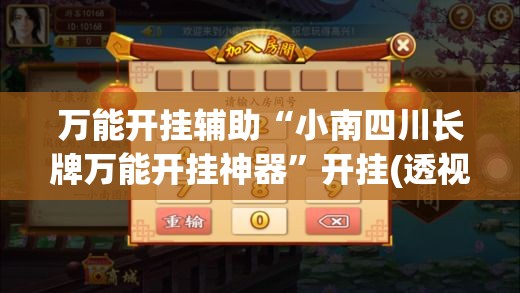 万能开挂辅助“小南四川长牌万能开挂神器	”开挂(透视)辅助神器
