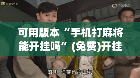 可用版本“手机打麻将能开挂吗”(免费)开挂辅助教学(最新辅助开挂教程)
