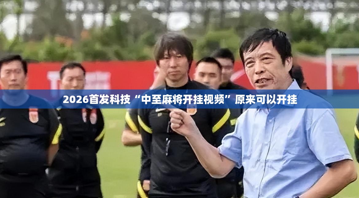 2026首发科技“中至麻将开挂视频”原来可以开挂