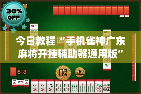 今日教程“手机雀神广东麻将开挂辅助器通用版”开挂(透视)辅助教程