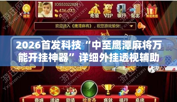 2026首发科技“中至鹰潭麻将万能开挂神器”详细外挂透视辅助软件教程