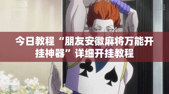 今日教程“朋友安徽麻将万能开挂神器	”详细开挂教程