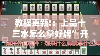 教程更新!：上品十三水怎么拿好牌”开挂(透视)辅助教程