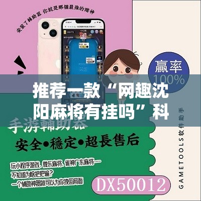 推荐一款“网趣沈阳麻将有挂吗	”科技辅助神器手机版