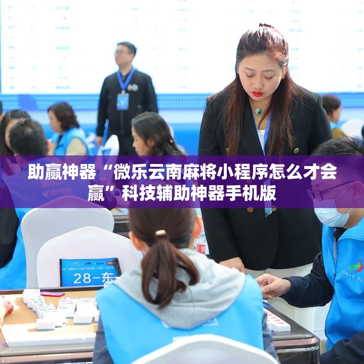 助赢神器“微乐云南麻将小程序怎么才会赢”科技辅助神器手机版