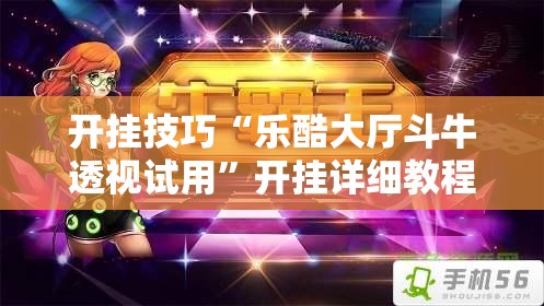 开挂技巧“乐酷大厅斗牛透视试用	”开挂详细教程