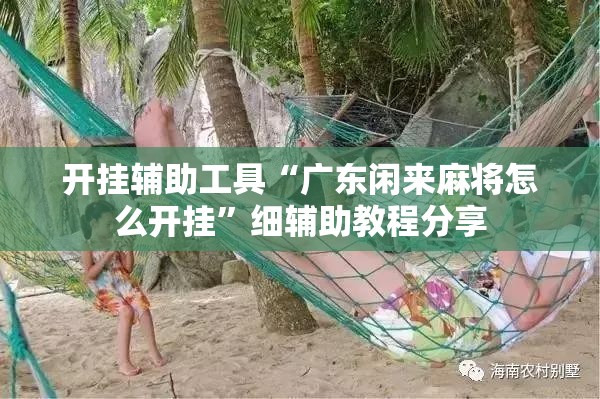 开挂辅助工具“广东闲来麻将怎么开挂”细辅助教程分享