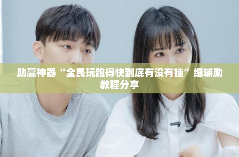 助赢神器“全民玩跑得快到底有没有挂	”细辅助教程分享