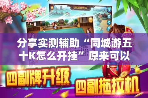 分享实测辅助“同城游五十K怎么开挂	”原来可以开挂