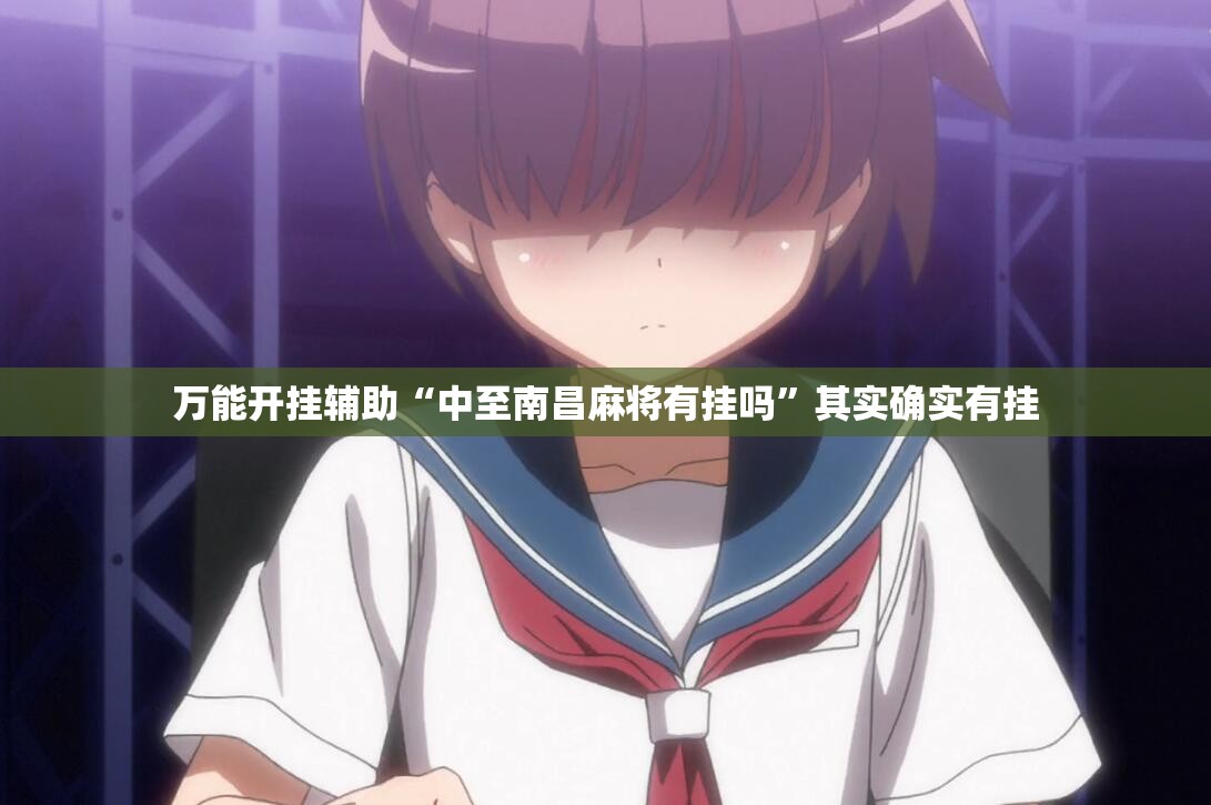 万能开挂辅助“中至南昌麻将有挂吗	”其实确实有挂