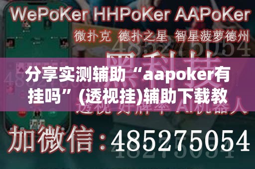 分享实测辅助“aapoker有挂吗”(透视挂)辅助下载教程