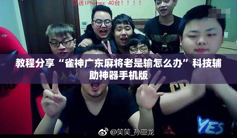 教程分享“雀神广东麻将老是输怎么办	”科技辅助神器手机版