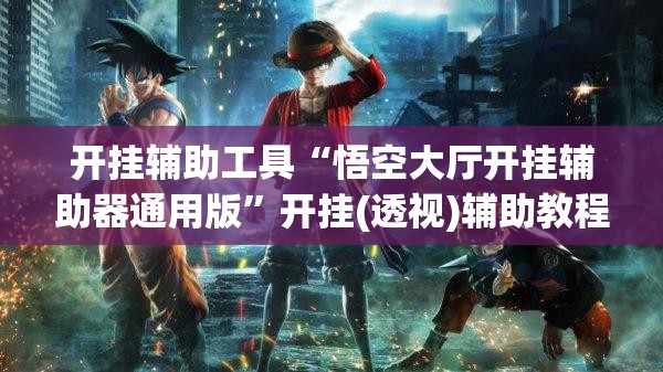 开挂辅助工具“悟空大厅开挂辅助器通用版”开挂(透视)辅助教程