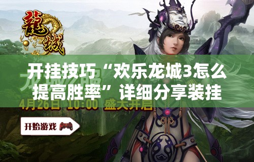 开挂技巧“欢乐龙城3怎么提高胜率	”详细分享装挂步骤