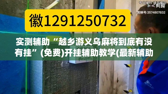 实测辅助“越乡游义乌麻将到底有没有挂	”(免费)开挂辅助教学(最新辅助开挂教程)