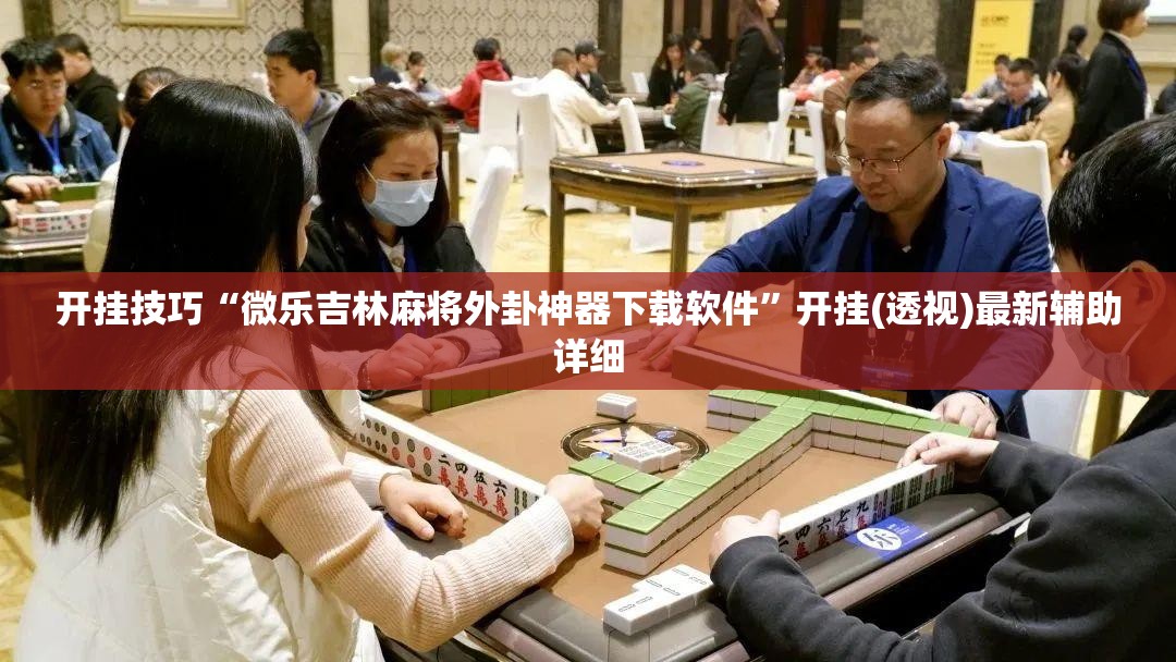 开挂技巧“微乐吉林麻将外卦神器下载软件”开挂(透视)最新辅助详细