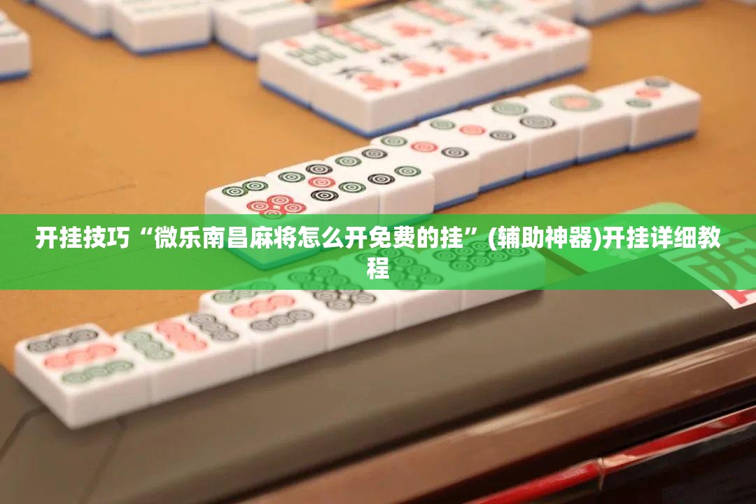 开挂技巧“微乐南昌麻将怎么开免费的挂”(辅助神器)开挂详细教程