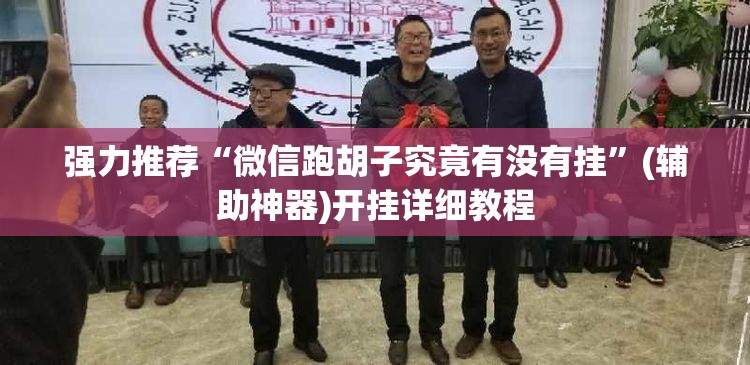 强力推荐“微信跑胡子究竟有没有挂	”(辅助神器)开挂详细教程