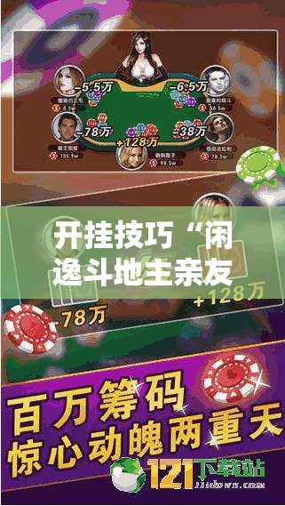 开挂技巧“闲逸斗地主亲友圈有挂吗	”详细分享装挂步骤