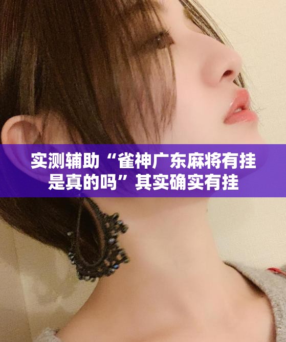 实测辅助“雀神广东麻将有挂是真的吗	”其实确实有挂