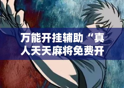 万能开挂辅助“真人天天麻将免费开挂教程”细辅助教程分享