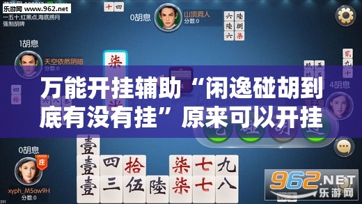 万能开挂辅助“闲逸碰胡到底有没有挂”原来可以开挂