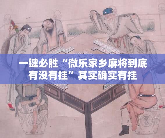 一键必胜“微乐家乡麻将到底有没有挂”其实确实有挂