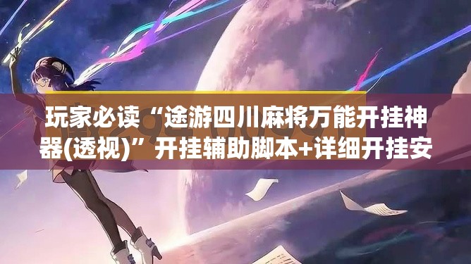 玩家必读“途游四川麻将万能开挂神器(透视)”开挂辅助脚本+详细开挂安装教程