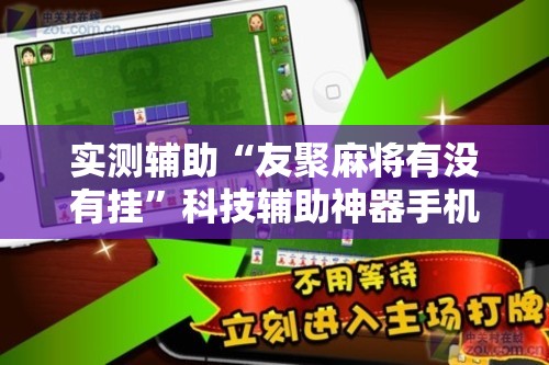 实测辅助“友聚麻将有没有挂”科技辅助神器手机版