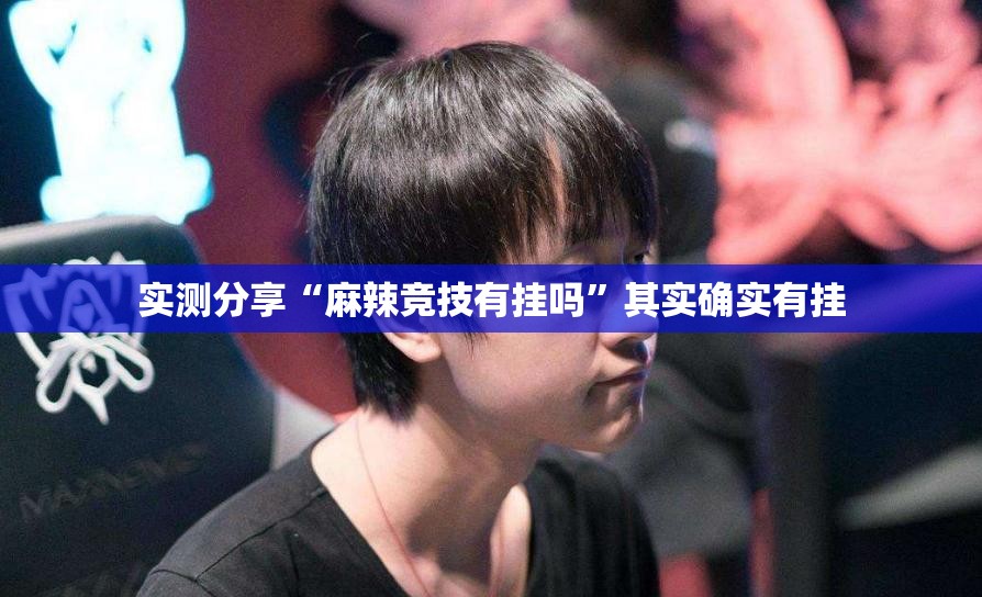 实测分享“麻辣竞技有挂吗”其实确实有挂
