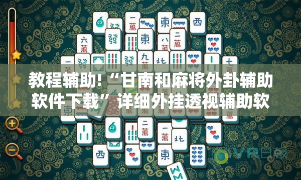 教程辅助!“甘南和麻将外卦辅助软件下载”详细外挂透视辅助软件教程