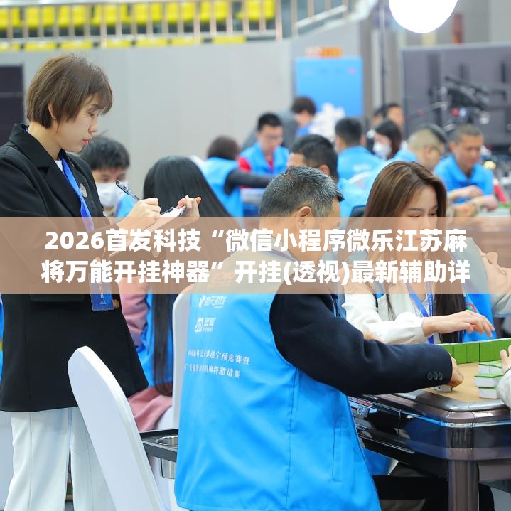 2026首发科技“微信小程序微乐江苏麻将万能开挂神器	”开挂(透视)最新辅助详细
