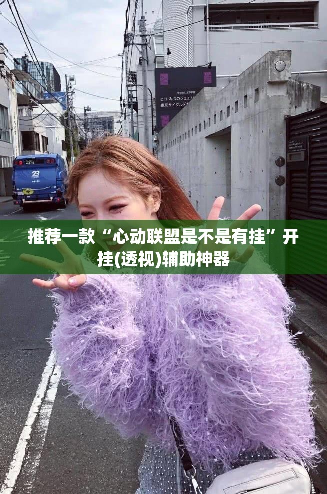 推荐一款“心动联盟是不是有挂”开挂(透视)辅助神器
