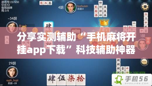 分享实测辅助“手机麻将开挂app下载”科技辅助神器手机版