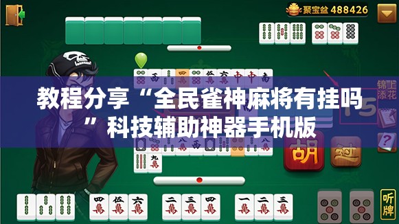 教程分享“全民雀神麻将有挂吗”科技辅助神器手机版
