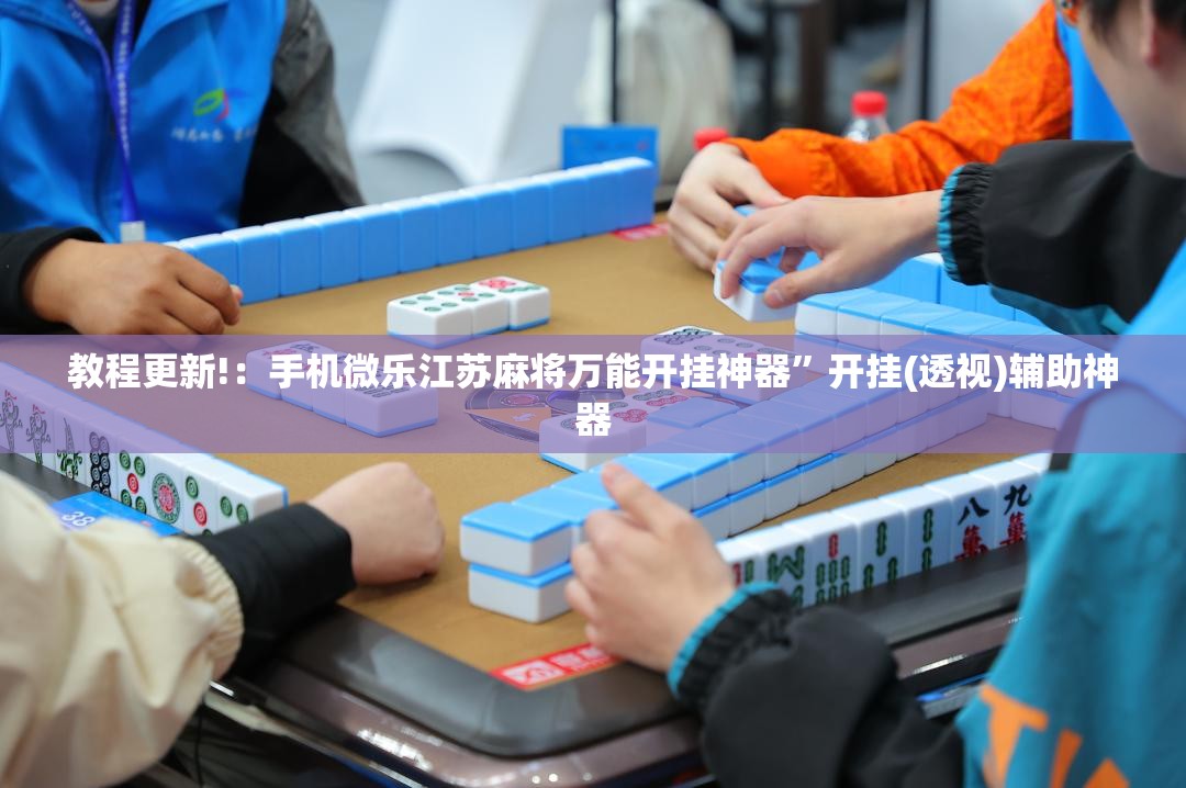 教程更新!：手机微乐江苏麻将万能开挂神器”开挂(透视)辅助神器